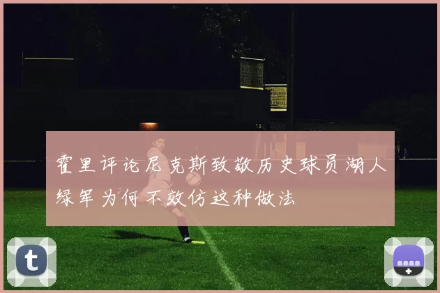 霍里评论尼克斯致敬历史球员湖人绿军为何不效仿这种做法