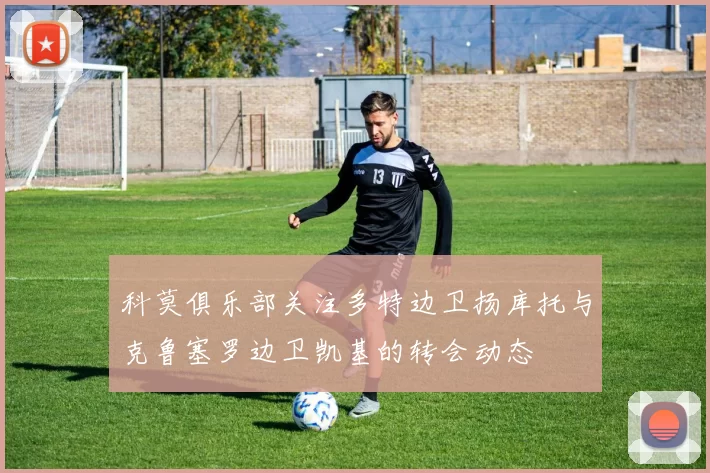 科莫俱乐部关注多特边卫扬库托与克鲁塞罗边卫凯基的转会动态